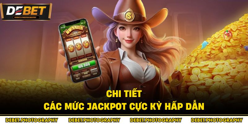Chi tiết các mức jackpot cực kỳ hấp dẫn