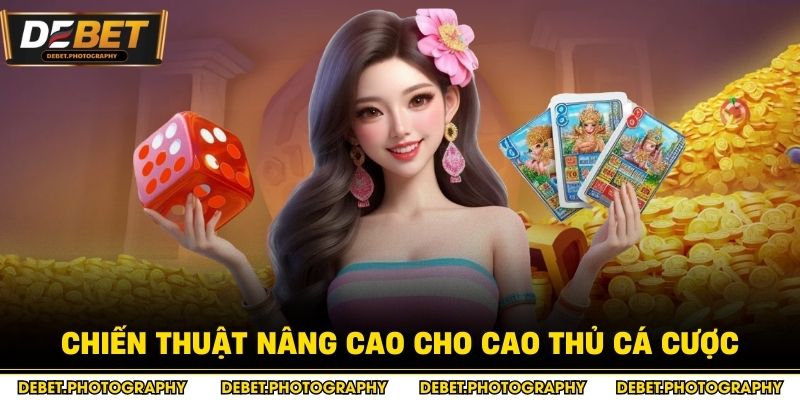 Chiến thuật nâng cao cho cao thủ cá cược