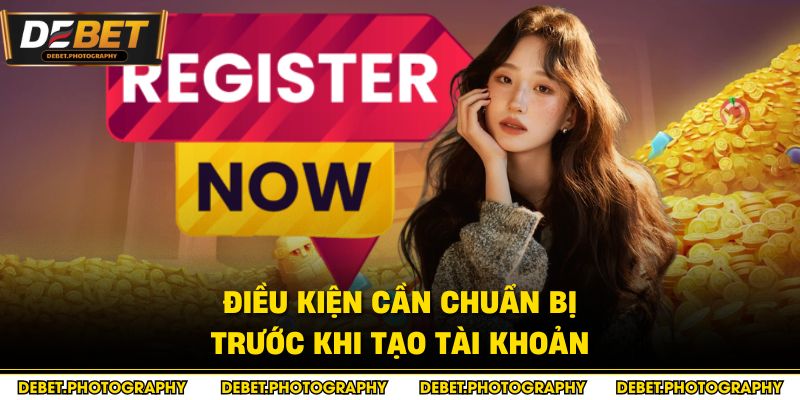 Điều kiện cần chuẩn bị trước khi tạo tài khoản