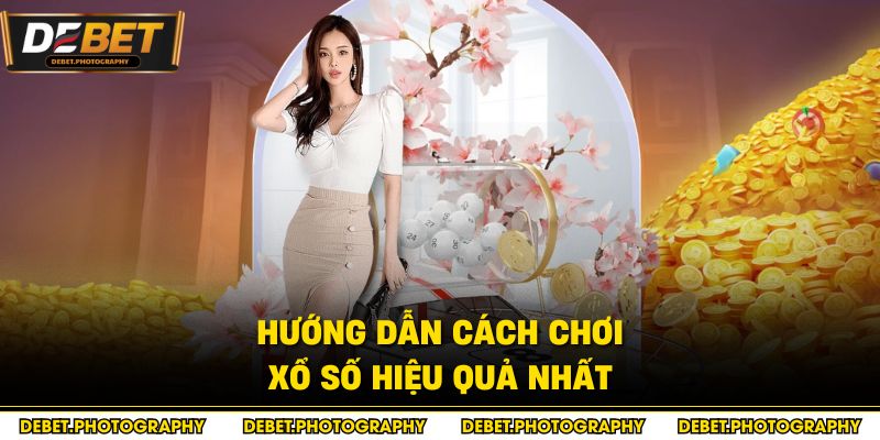 Hướng dẫn cách chơi xổ số hiệu quả nhất