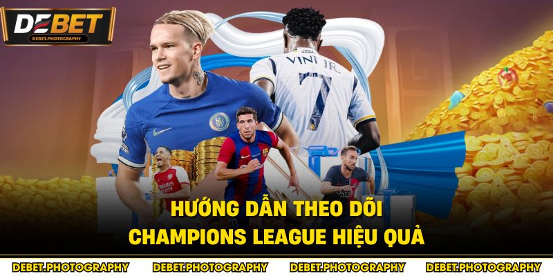 Hướng dẫn theo dõi Champions League hiệu quả