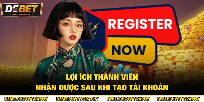 Lợi ích thành viên nhận được sau khi tạo tài khoản