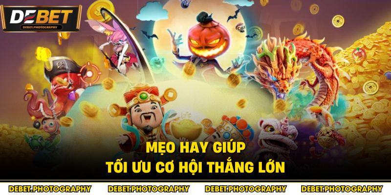 Mẹo hay giúp tối ưu cơ hội thắng lớn