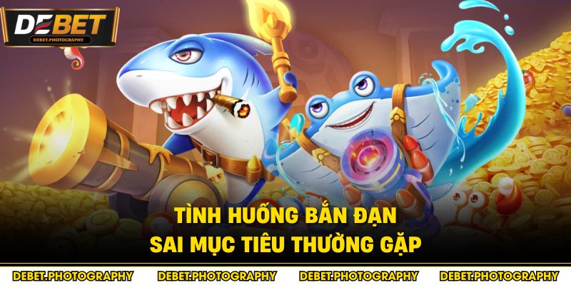 Tình huống bắn đạn sai mục tiêu thường gặp