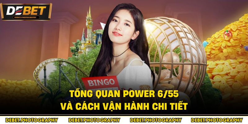 Tổng quan Power 6/55 và cách vận hành chi tiết